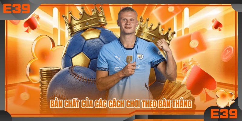 Bản chất của các cách chơi theo bàn thắng