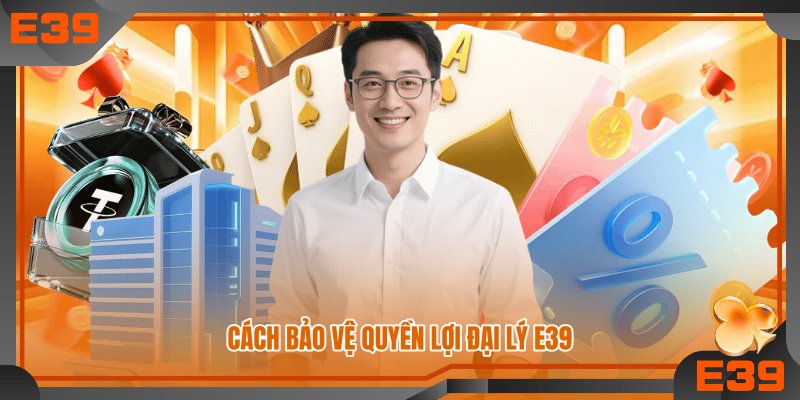 Cách bảo vệ quyền lợi đại lý E39
