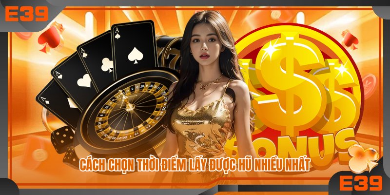 Cách chọn thời điểm lấy được hũ nhiều nhất