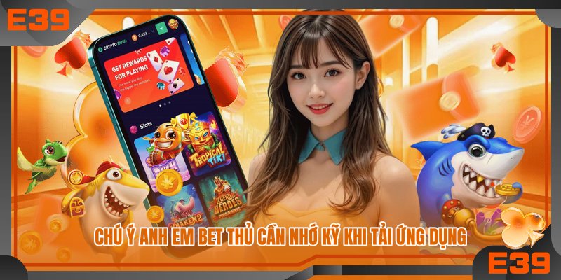 Chú ý anh em bet thủ cần nhớ kỹ khi tải ứng dụng