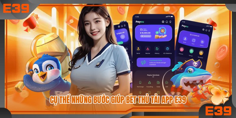 Cụ thể những bước giúp bet thủ tải app E39