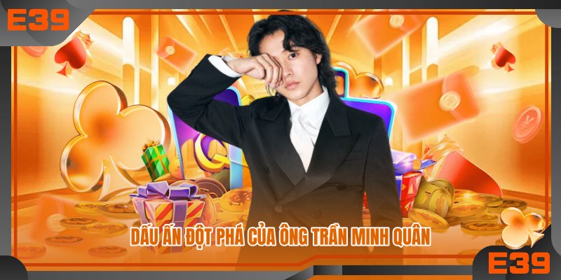 Dấu ấn đột phá của ông Trần Minh Quân
