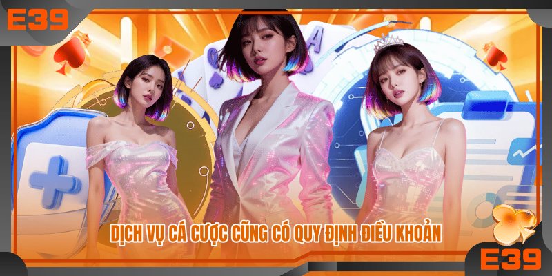 Dịch vụ cá cược cũng có quy định điều khoản