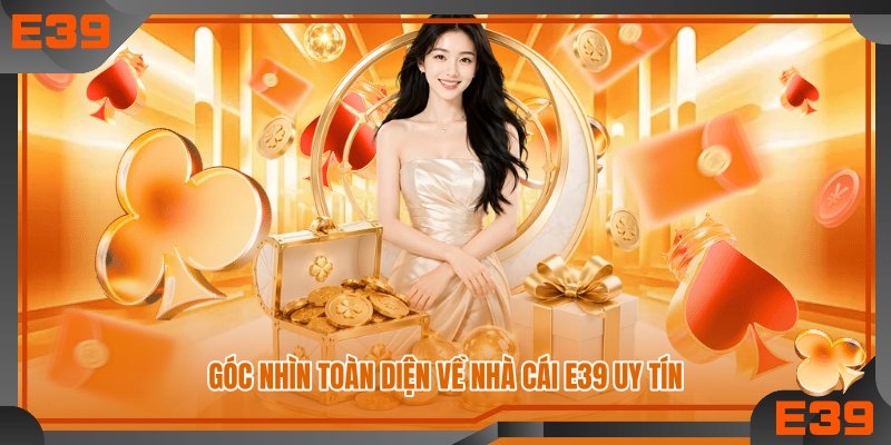 Góc nhìn toàn diện về nhà cái E39 uy tín Góc nhìn toàn diện về nhà cái E39 uy tín