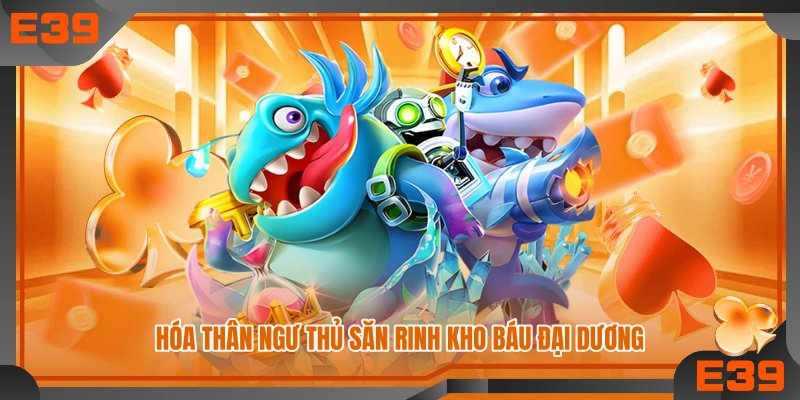 Hóa thân ngư thủ săn rinh kho báu đại dương Hóa thân ngư thủ săn rinh kho báu đại dương