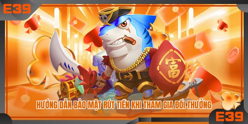 Hướng dẫn bảo mật rút tiền khi tham gia đổi thưởng