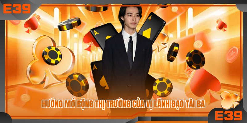 Hướng mở rộng thị trường của vị lãnh đạo tài ba