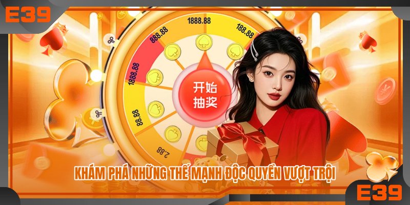 Khám phá những thế mạnh độc quyền vượt trội Khám phá những thế mạnh độc quyền vượt trội