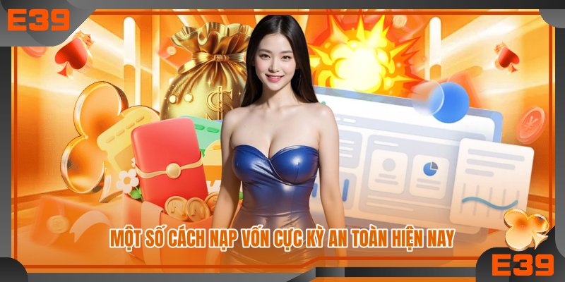 Một số cách nạp vốn cực kỳ an toàn hiện nay Một số cách nạp vốn cực kỳ an toàn hiện nay