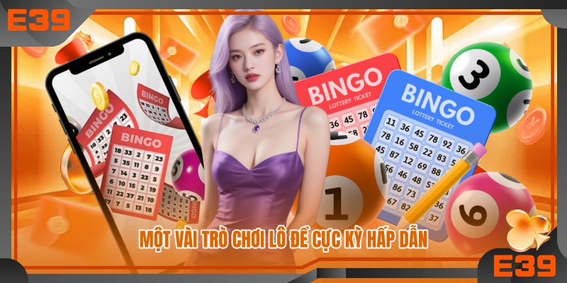 Một vài trò chơi lô đề cực kỳ hấp dẫn