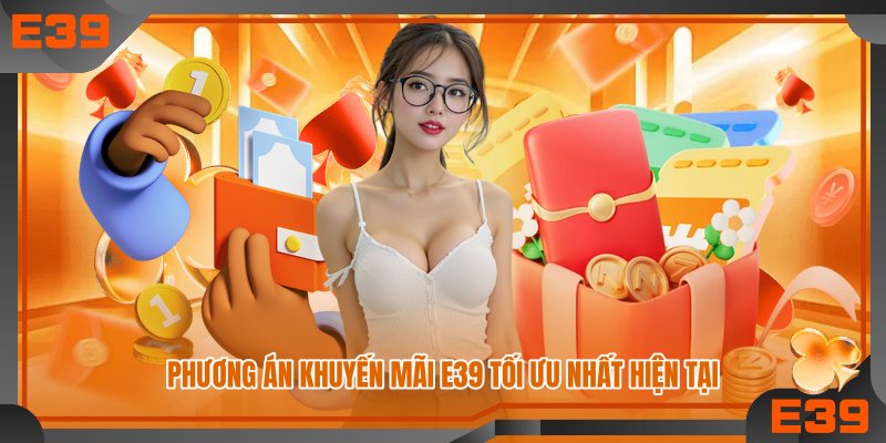 Phương án khuyến mãi E39 tối ưu nhất hiện tại
