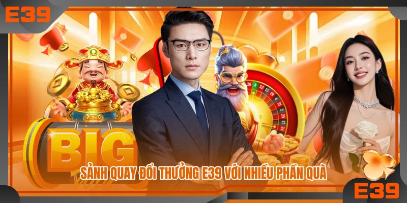Sảnh quay đổi thưởng E39 với nhiều phần quà