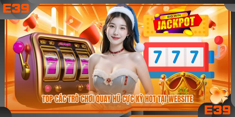 Top các trò chơi quay hũ cực kỳ hot tại website