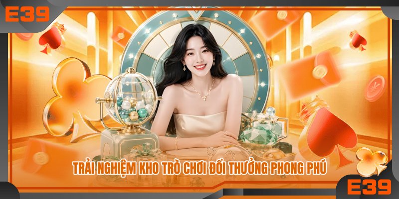 Trải nghiệm kho trò chơi đổi thưởng phong phú Trải nghiệm kho trò chơi đổi thưởng phong phú