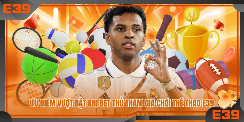Ưu điểm vượt bật khi bet thủ tham gia chơi thể thao E39 Ưu điểm vượt bật khi bet thủ tham gia chơi thể thao E39